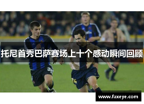 托尼首秀巴萨赛场上十个感动瞬间回顾
