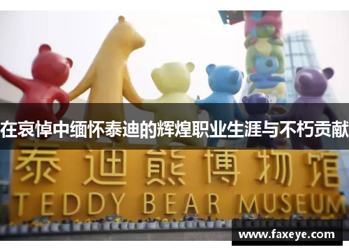 在哀悼中缅怀泰迪的辉煌职业生涯与不朽贡献