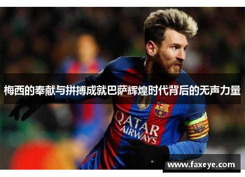 梅西的奉献与拼搏成就巴萨辉煌时代背后的无声力量