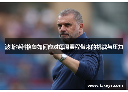波斯特科格鲁如何应对每周赛程带来的挑战与压力