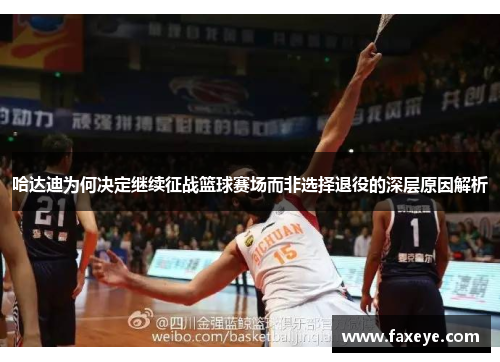 哈达迪为何决定继续征战篮球赛场而非选择退役的深层原因解析