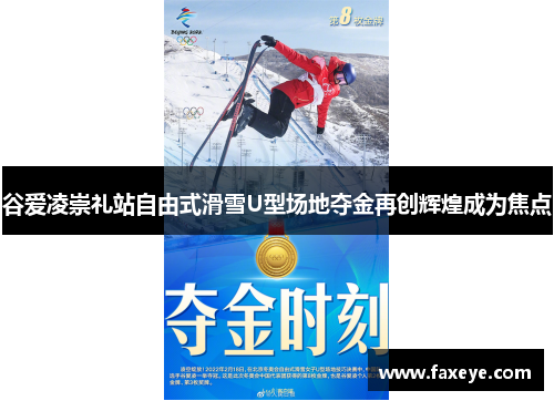 谷爱凌崇礼站自由式滑雪U型场地夺金再创辉煌成为焦点