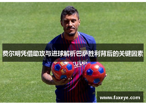 费尔明凭借助攻与进球解析巴萨胜利背后的关键因素 费尔明凭借助攻与进球解析巴萨胜利背后的关键因素